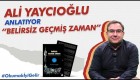 Ali Yaycıoğlu anlatıyor: Belirsiz Geçmiş Zaman