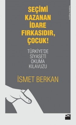 Seçimi Kazanan İdare Fırkasıdır, Çocuk!<br><span>Türkiye'de Siyaseti Okuma Kılavuzu</span>