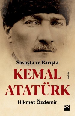 Kemal Atatürk<br><span>Savaşta Ve Barışta</span>