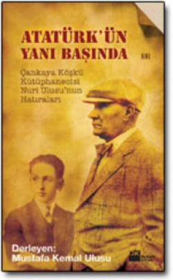 Atatürk'ün Yanı Başında<br><span>Çankaya Köşkü Kütüphanecisi Nuri Ulusu'nun Hatıraları</span>