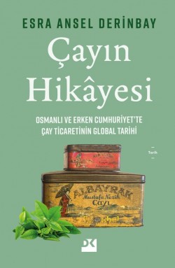 Çayın Hikayesi<br><span>Osmanlı Ve Erken Cumhuriyet’Te Çay Ticaretinin Global Tarihi</span>