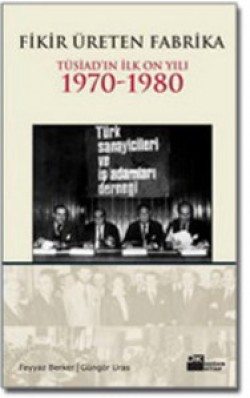 Fikir Üreten Fabrika<br><span>TÜSİAD&#8217;ın İlk On Yılı 1970 - 1980</span>