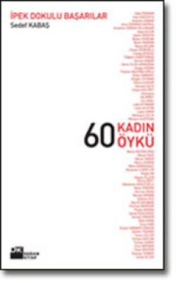 60 Kadın 60 Öykü<br><span>İpek Dokulu Başarılar</span>