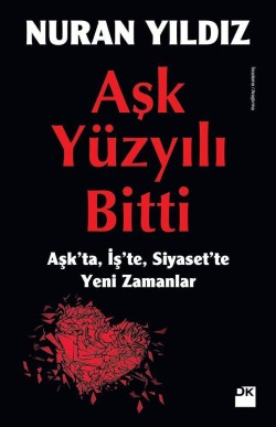 Aşk Yüzyılı Bitti<br><span>Aşk’ta, İş’te, Siyaset’te Yeni Zamanlar</span>