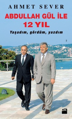 Abdullah Gül İle 12 Yıl<br><span>Yaşadım, Gördüm, Yazdım</span>