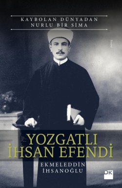 Yozgatlı İhsan Efendi<br><span>Kaybolan Dünyadan Nurlu Bir Sima</span>