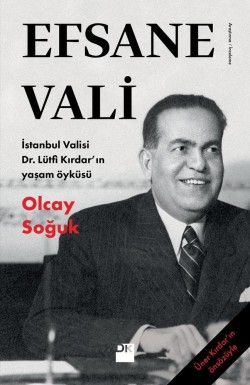 Efsane Vali<br><span>İstanbul Valisi Dr. Lütfi Kırdar’ın yaşam öyküsü</span>