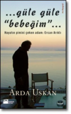 Güle Güle Bebeğim<br><span>Hayatın Pimini Çeken Adam: Ercan Arıklı</span>