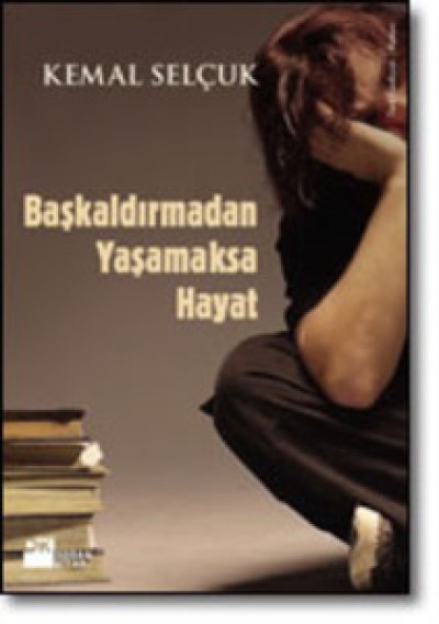 Başkaldırmadan Yaşamaksa Hayat