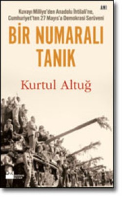 Bir Numaralı Tanık<br><span>Kuvayı Milliye’den Anadolu İhtilali’ne Cumhuriyet’ten 27 Mayıs’a Demokrasi Serüveni</span>