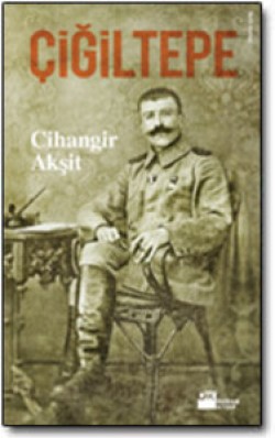 Çiğiltepe<br><span>Miralay Reşat Bey (1879-1922) ve Vatan Savunmasında 27 Yıl</span>