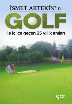 İsmet Aktekin'in Golf İle İç İçe Geçen 25 Yıllık Anıları - SC