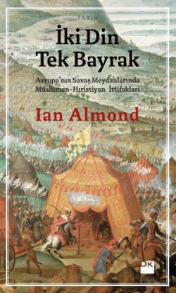 İki Din Tek Bayrak<br><span> Avrupa’nın Savaş Alanlarında Müslüman-Hıristiyan İttifakları </span>