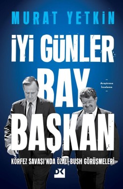 İyi Günler Bay Başkan Körfez Savaşı’Nda Özal-Bush Görüşmeleri