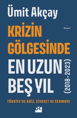 Krizin Gölgesinde En Uzun Beş Yıl (2018-2023)<br><span>Türkiye'de Kriz, Siyaset Ve Sermaye</span>