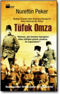 Tüfek Omza<br><span>Balkan Savaşı’ndan Kurtuluş Savaşı’na Ateş Hattında Bir Ömu&#776;r</span>